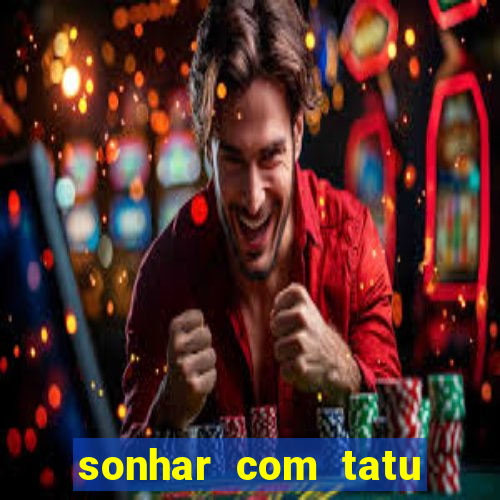 sonhar com tatu jogo do bicho